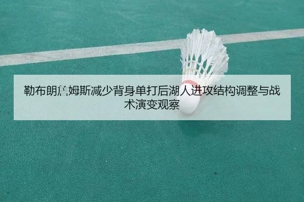 勒布朗詹姆斯减少背身单打后湖人进攻结构调整与战术演变观察