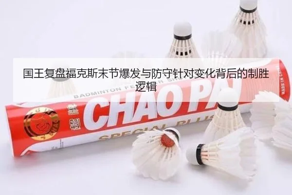 国王复盘福克斯末节爆发与防守针对变化背后的制胜逻辑