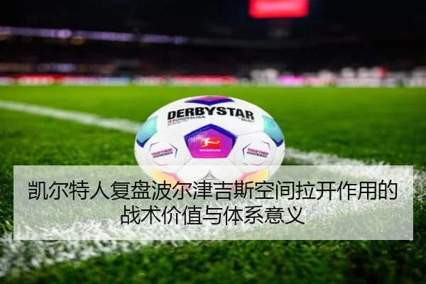 凯尔特人复盘波尔津吉斯空间拉开作用的战术价值与体系意义